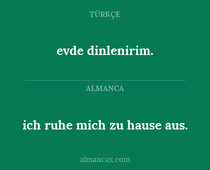 evde dinlenirim. - ich ruhe mich zu hause aus.