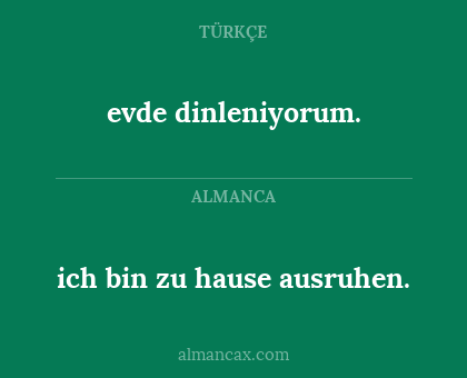 ich bin zu hause ausruhen. - evde dinleniyorum.