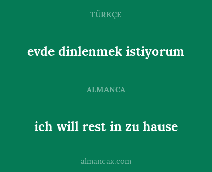 ich will rest in zu hause - evde dinlenmek istiyorum