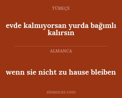 evde kalmıyorsan yurda bağımlı kalırsın - wenn sie nicht zu hause bleiben
