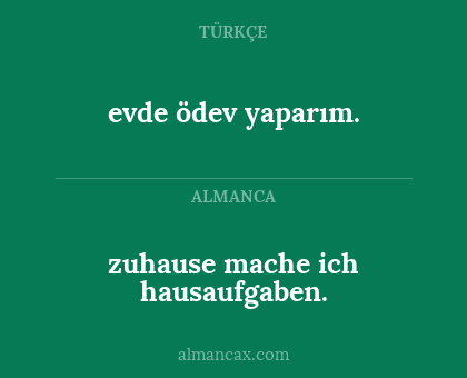 zuhause mache ich hausaufgaben. - evde ödev yaparım.
