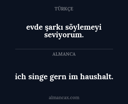 evde şarkı söylemeyi seviyorum. - ich singe gern im haushalt.