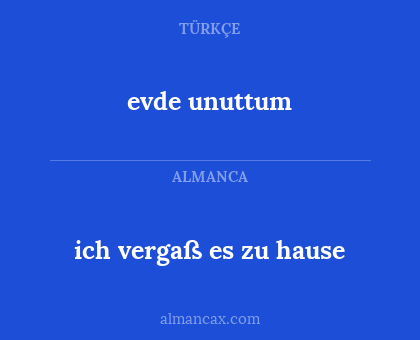 evde unuttum - ich vergaß es zu hause