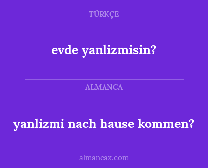 evde yanlizmisin? - yanlizmi nach hause kommen?