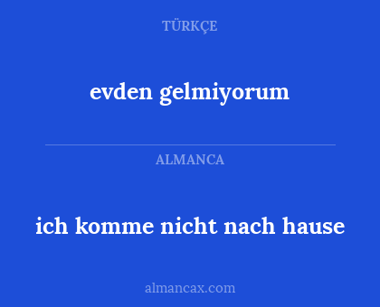 evden gelmiyorum - ich komme nicht nach hause