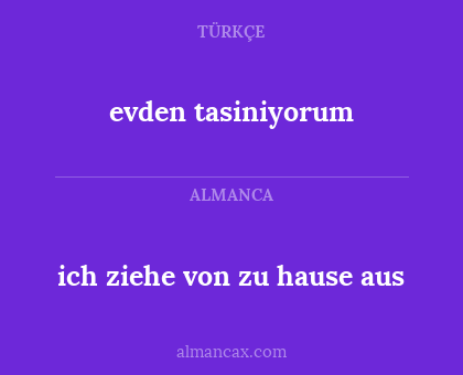 evden tasiniyorum - ich ziehe von zu hause aus