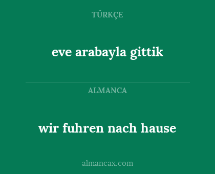 eve arabayla gittik - wir fuhren nach hause