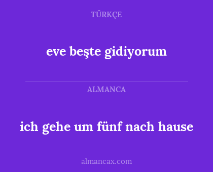eve beşte gidiyorum - ich gehe um fünf nach hause