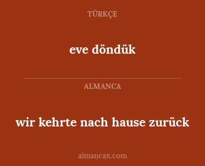 eve döndük - wir kehrte nach hause zurück