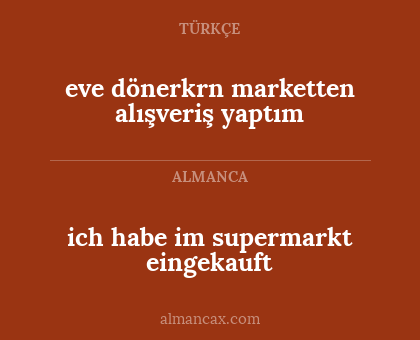 eve dönerkrn marketten alışveriş yaptım - ich habe im supermarkt eingekauft
