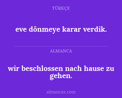 eve dönmeye karar verdik. - wir beschlossen nach hause zu gehen.