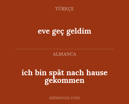 eve geç geldim - ich bin spät nach hause gekommen