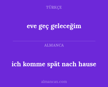 ich komme spät nach hause - eve geç geleceğim