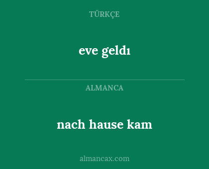 eve geldı - nach hause kam