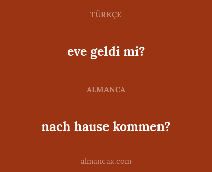 eve geldi mi? - nach hause kommen?
