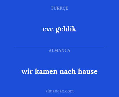 eve geldik - wir kamen nach hause