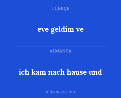 eve geldim ve - ich kam nach hause und