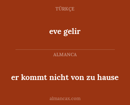eve gelir - er kommt nicht von zu hause