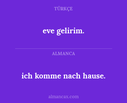 eve gelirim. - ich komme nach hause.