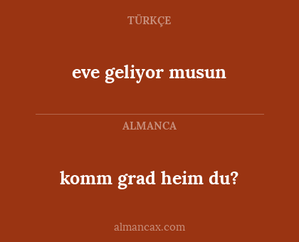 komm grad heim du? - eve geliyor musun
