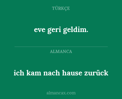eve geri geldim. - ich kam nach hause zurück