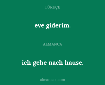 eve giderim. - ich gehe nach hause.