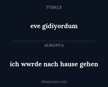 eve gidiyordum - ich wwrde nach hause gehen