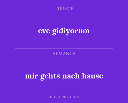 mir gehts nach hause - eve gidiyorum