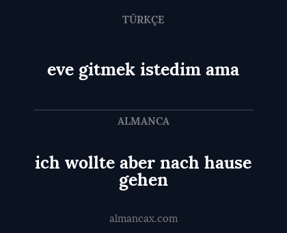 eve gitmek istedim ama - ich wollte aber nach hause gehen