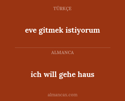 eve gitmek istiyorum - ich will  gehe haus