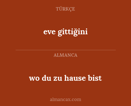 eve gittiğini - wo du zu hause bist