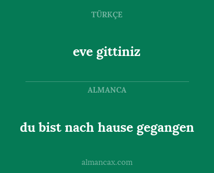 eve gittiniz - du bist nach hause gegangen