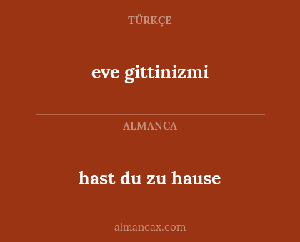 hast du zu hause - eve gittinizmi