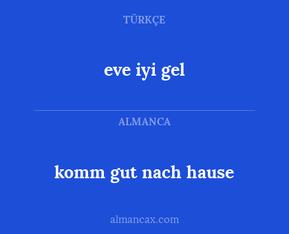 eve iyi gel - komm gut nach hause