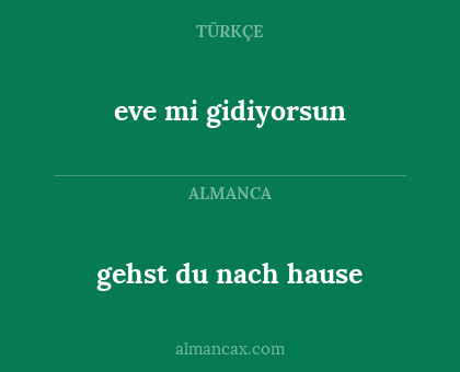 gehst du nach hause - eve mi gidiyorsun