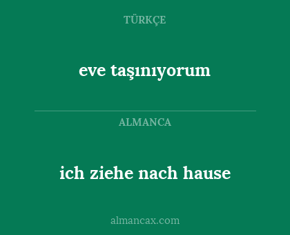 eve taşınıyorum - ich ziehe nach hause