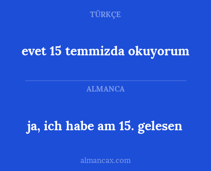 ja, ich habe am 15. gelesen - evet 15 temmizda okuyorum