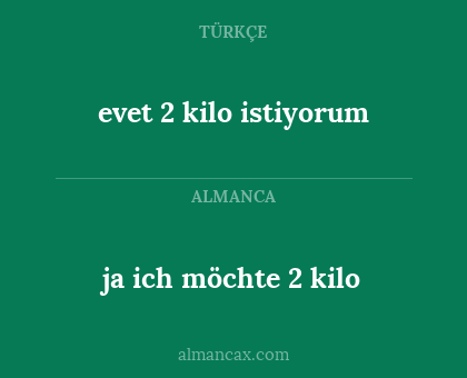evet 2 kilo istiyorum - ja ich möchte 2 kilo