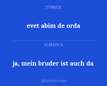 evet abim de orda - ja, mein bruder ist auch da