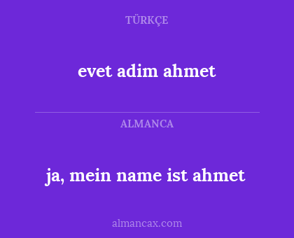 ja, mein name ist ahmet - evet adim ahmet