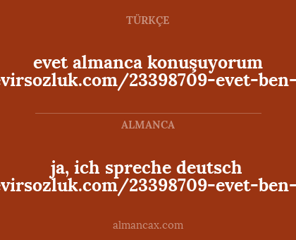 evet almanca konuşuyorum https://turkce-almanca.cevirsozluk.com/23398709-evet-ben-almanca-konusabiliyorum - ja, ich spreche deutsch
https://turkce-almanca.cevirsozluk.com/23398709-evet-ben-almanca-konusabiliyorum