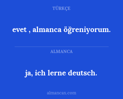 evet , almanca öğreniyorum. - ja, ich lerne deutsch.