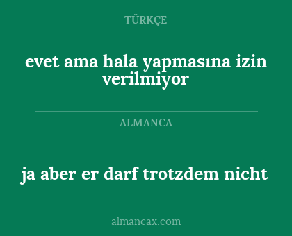 ja aber er darf trotzdem nicht - evet ama hala yapmasına izin verilmiyor