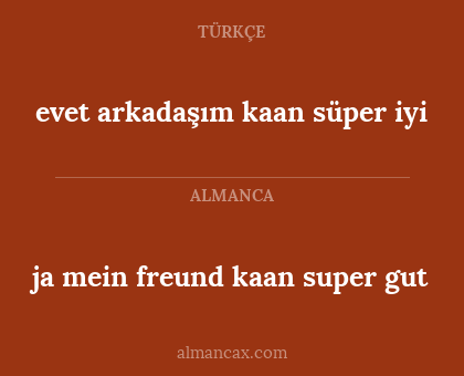 evet arkadaşım kaan süper iyi - ja mein freund kaan super gut