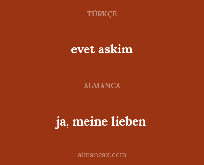 evet askim - ja, meine lieben