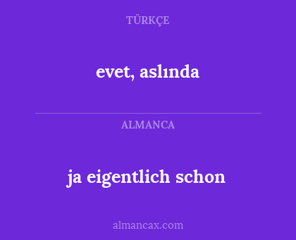 ja eigentlich schon - evet, aslında