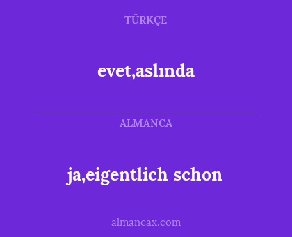evet,aslında - ja,eigentlich schon