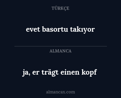 ja, er trägt einen kopf - evet basortu takıyor