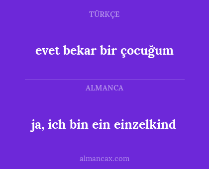 evet bekar bir çocuğum - ja, ich bin ein einzelkind