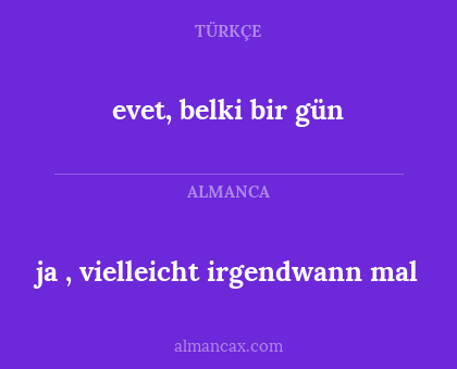 ja , vielleicht irgendwann mal - evet, belki bir gün